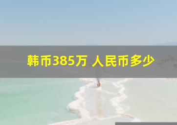 韩币385万 人民币多少